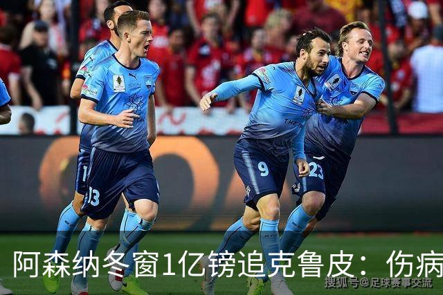 阿森纳冬窗1亿镑追克鲁皮：伤病风险下的争冠豪赌